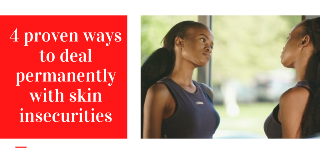 4 proven ways to deal permanently with skin insecurities